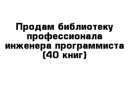 Продам библиотеку профессионала инженера-программиста (40 книг)